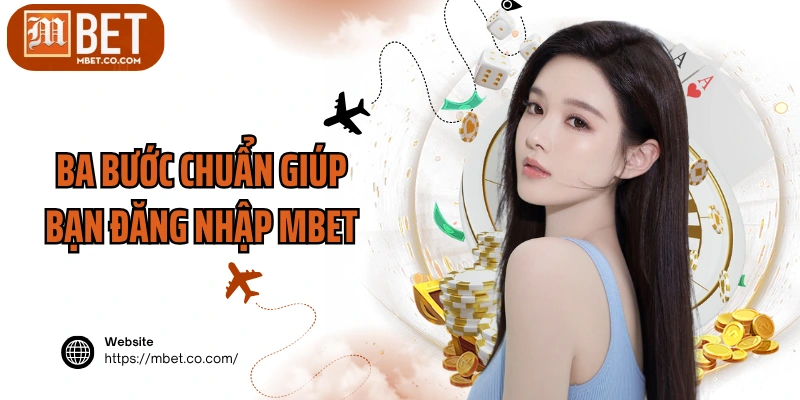 Ba bước chuẩn giúp bạn đăng nhập MBET