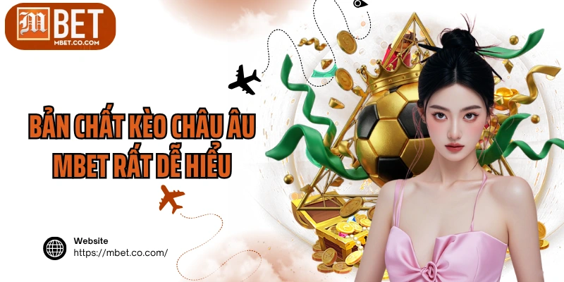 Bản chất kèo châu Âu MBET rất dễ hiểu