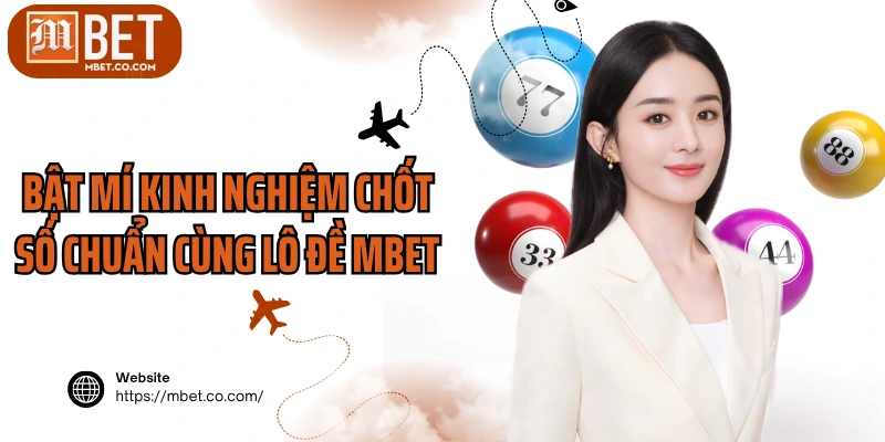 Bật mí kinh nghiệm chốt số chuẩn cùng lô đề MBET