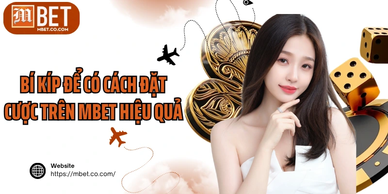 Bí kíp để có cách đặt cược trên MBET hiệu quả