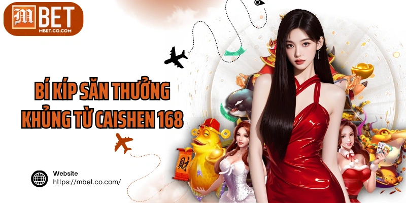 Bí kíp săn thưởng khủng từ Caishen 168