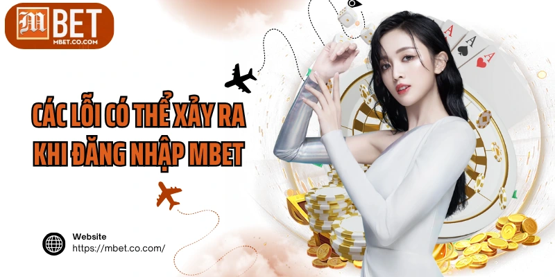 Các lỗi có thể xảy ra khi đăng nhập MBET