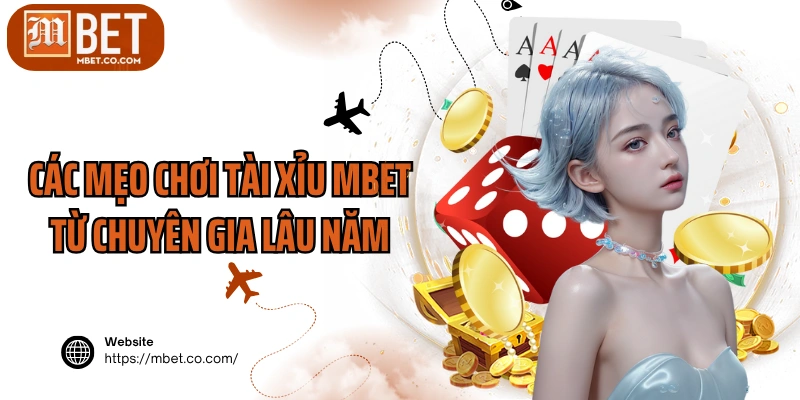 Các mẹo chơi Tài xỉu MBET từ chuyên gia lâu năm