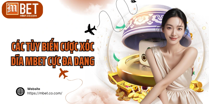 Các tùy biến cược xóc dĩa MBET cực đa dạng
