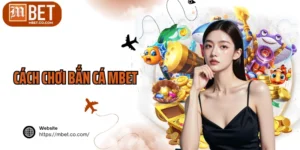 Cách Chơi Bắn Cá MBET