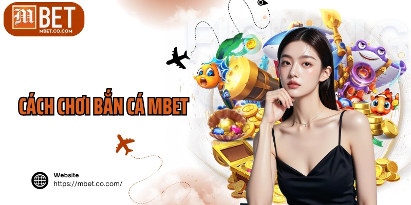Cách Chơi Bắn Cá MBET