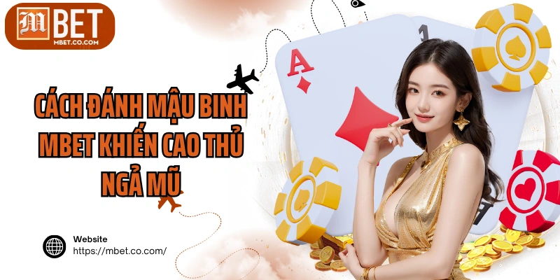 Cách đánh mậu binh MBET khiến cao thủ ngả mũ