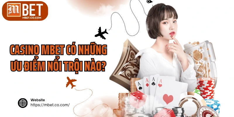 Casino MBET có những ưu điểm nổi trội nào?