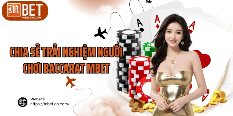 Chia sẻ trải nghiệm người chơi Baccarat MBET