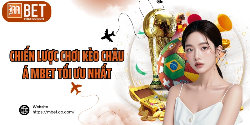Chiến lược chơi kèo châu Á MBET tối ưu nhất