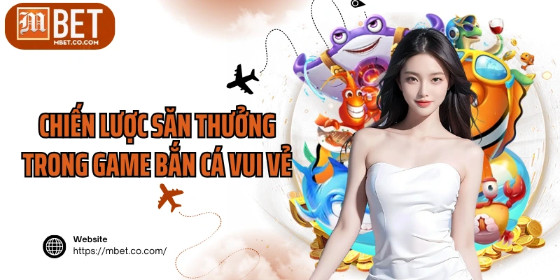 Chiến lược săn thưởng trong game bắn cá vui vẻ