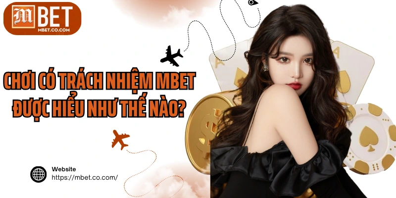 Chơi có trách nhiệm MBET được hiểu như thế nào?