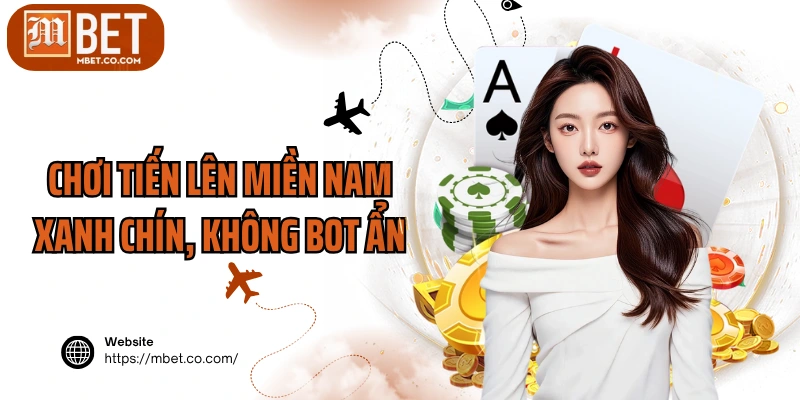 Chơi tiến lên miền Nam xanh chín, không bot ẩn