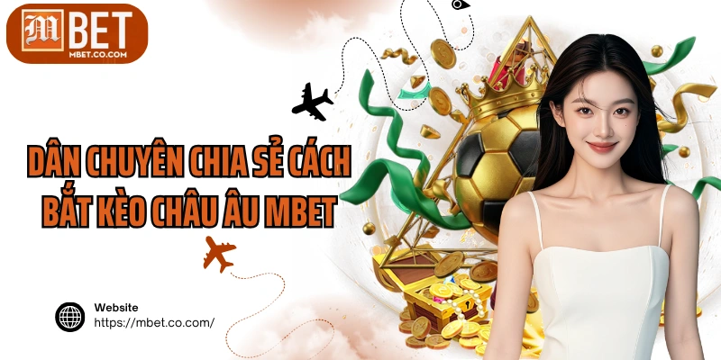 Dân chuyên chia sẻ cách bắt kèo châu Âu MBET