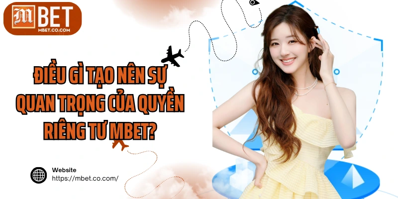 Điều gì tạo nên sự quan trọng của quyền riêng tư MBET?