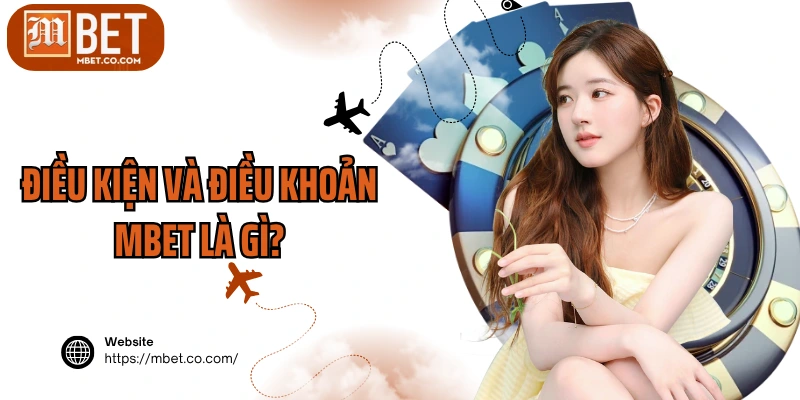 Điều kiện và điều khoản MBET là gì?