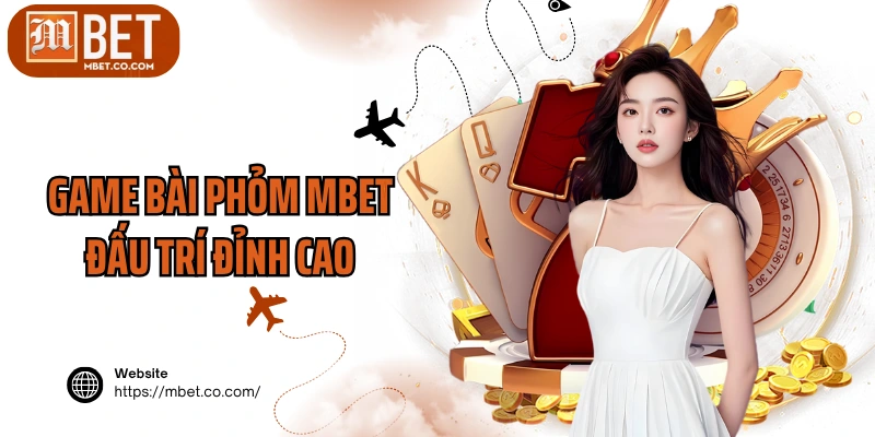Game bài Phỏm MBET đấu trí đỉnh cao