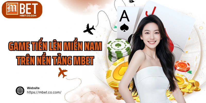 Game tiến lên miền Nam trên nền tảng MBET