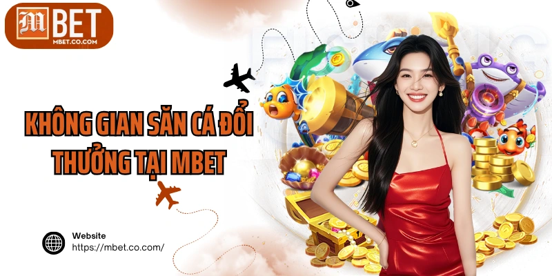 Không gian săn cá đổi thưởng tại MBET