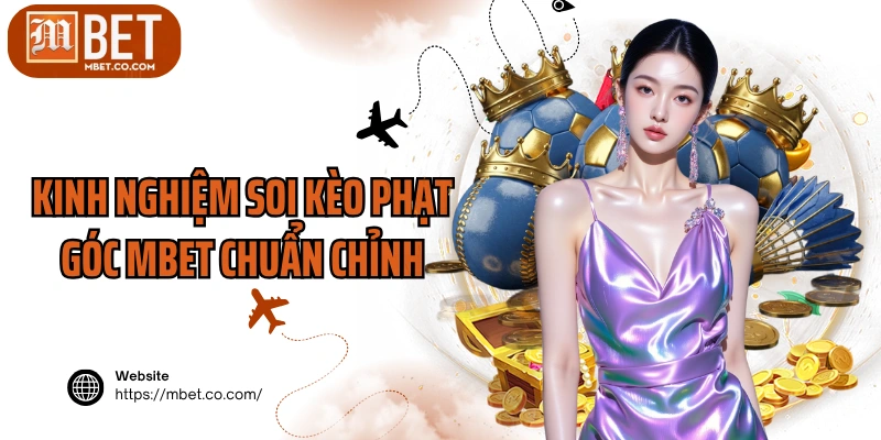 Kinh nghiệm soi kèo phạt góc MBET chuẩn chỉnh