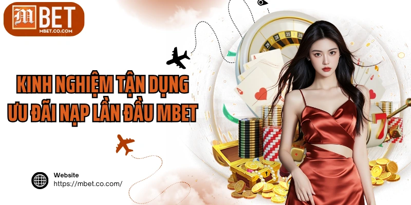 Kinh nghiệm tận dụng ưu đãi nạp lần đầu MBET