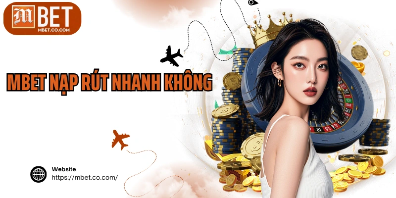 MBET Nạp Rút Nhanh Không