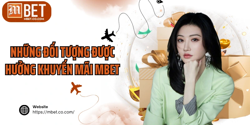 Những đối tượng được hưởng khuyến mãi MBET