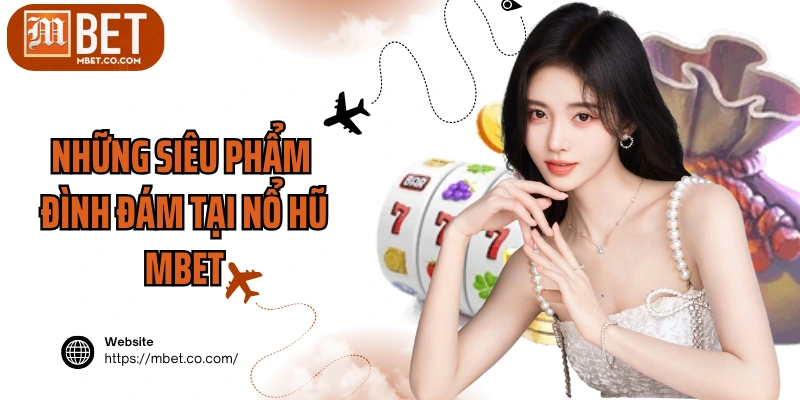Những siêu phẩm đình đám tại nổ hũ MBET