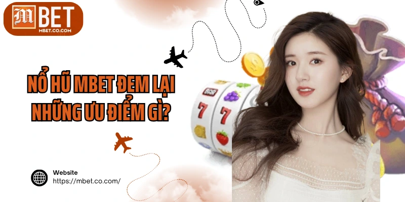 Nổ hũ MBET đem lại những ưu điểm gì?