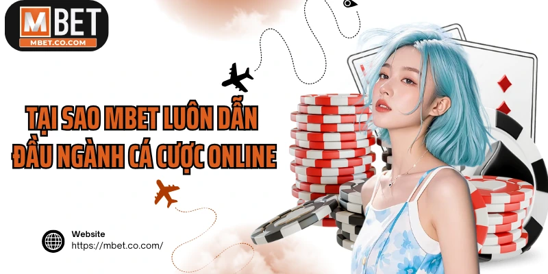 Tại sao MBET luôn dẫn đầu ngành cá cược online