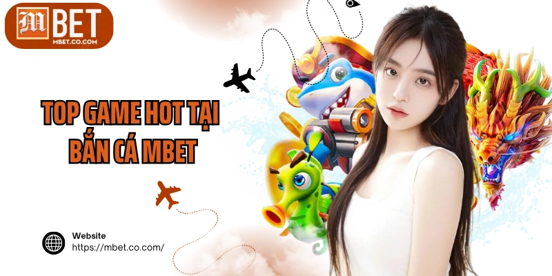 Top game hot tại bắn cá MBET