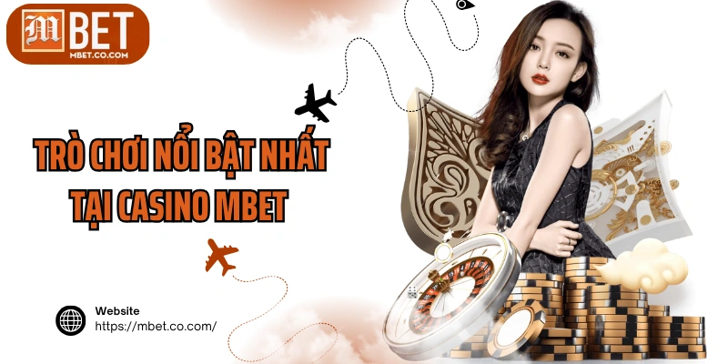 Trò chơi nổi bật nhất tại casino MBET