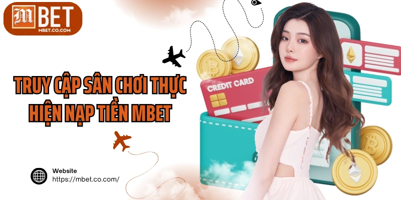 Truy cập sân chơi thực hiện nạp tiền MBET