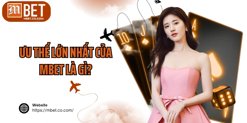 Ưu thế lớn nhất của MBET là gì?